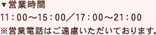 11：00～15：00、17：00～21：00 営業電話はご遠慮いただいております。